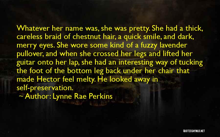 Lynne Rae Perkins Quotes: Whatever Her Name Was, She Was Pretty. She Had A Thick, Careless Braid Of Chestnut Hair, A Quick Smile, And