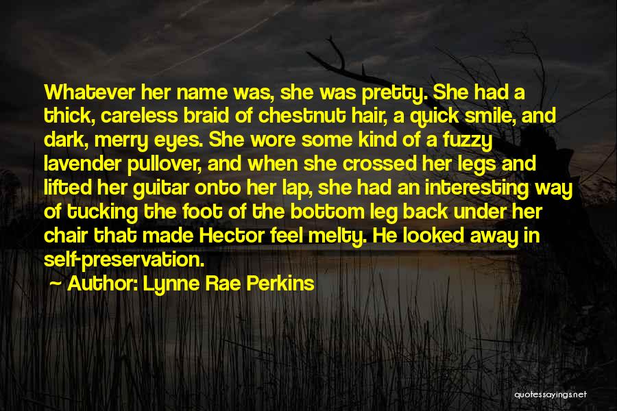 Lynne Rae Perkins Quotes: Whatever Her Name Was, She Was Pretty. She Had A Thick, Careless Braid Of Chestnut Hair, A Quick Smile, And