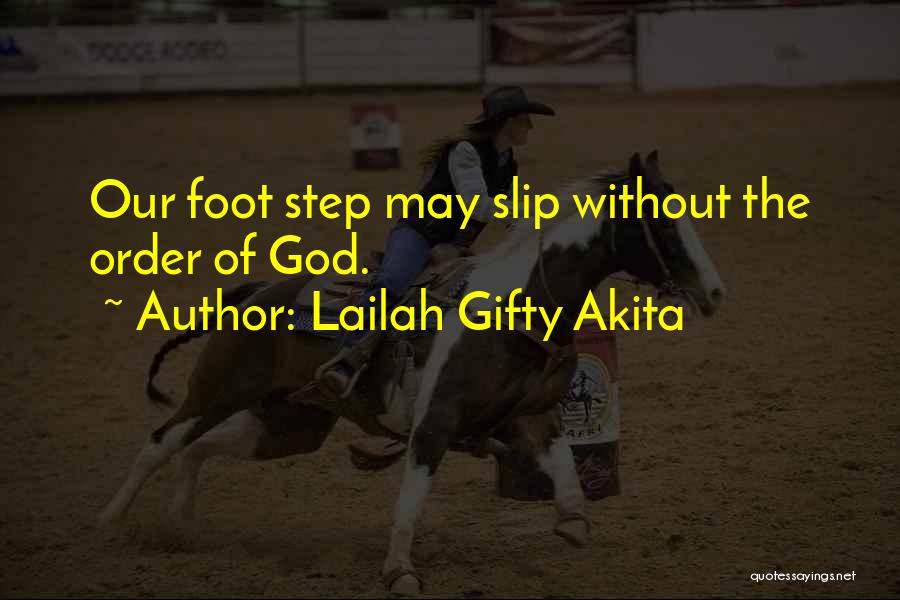 Lailah Gifty Akita Quotes: Our Foot Step May Slip Without The Order Of God.