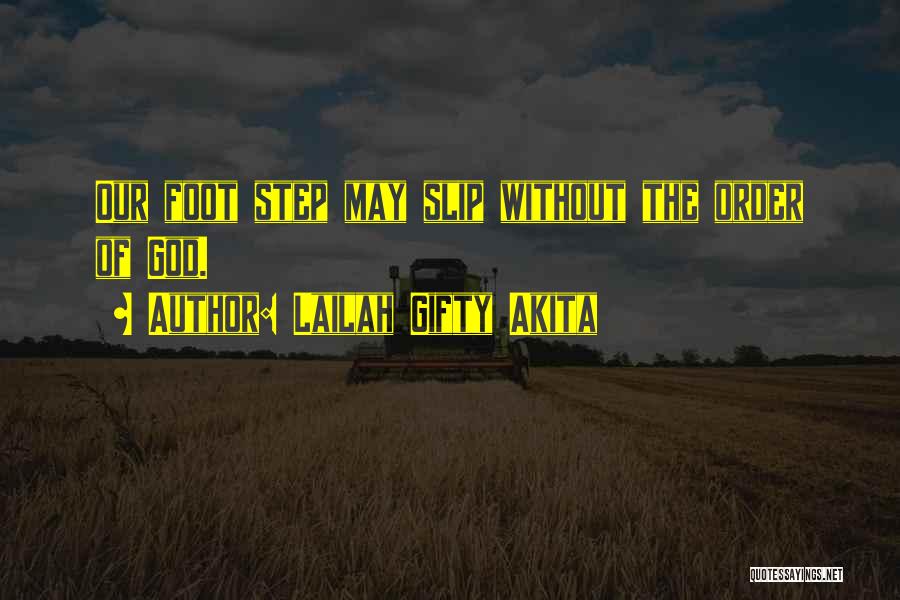 Lailah Gifty Akita Quotes: Our Foot Step May Slip Without The Order Of God.