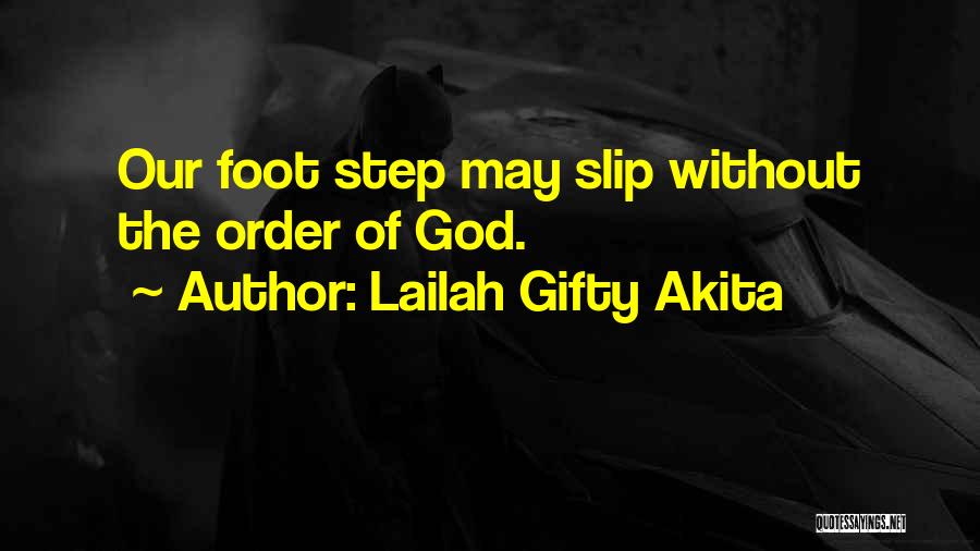 Lailah Gifty Akita Quotes: Our Foot Step May Slip Without The Order Of God.