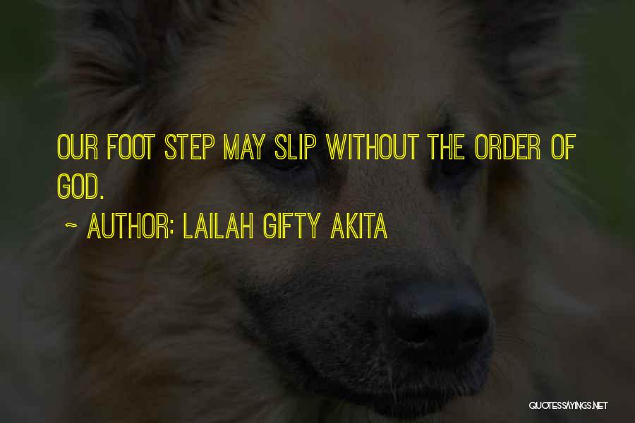 Lailah Gifty Akita Quotes: Our Foot Step May Slip Without The Order Of God.