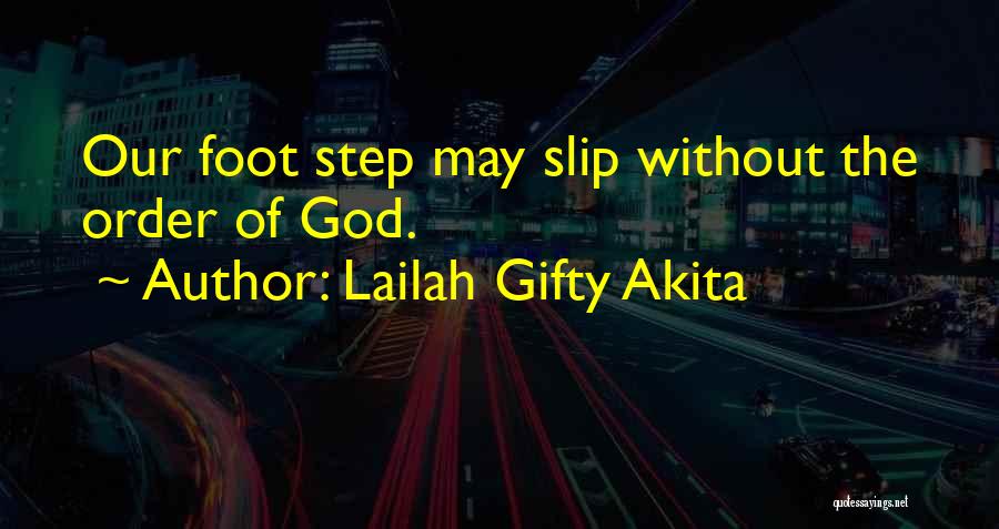 Lailah Gifty Akita Quotes: Our Foot Step May Slip Without The Order Of God.
