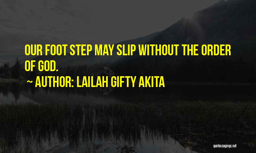 Lailah Gifty Akita Quotes: Our Foot Step May Slip Without The Order Of God.