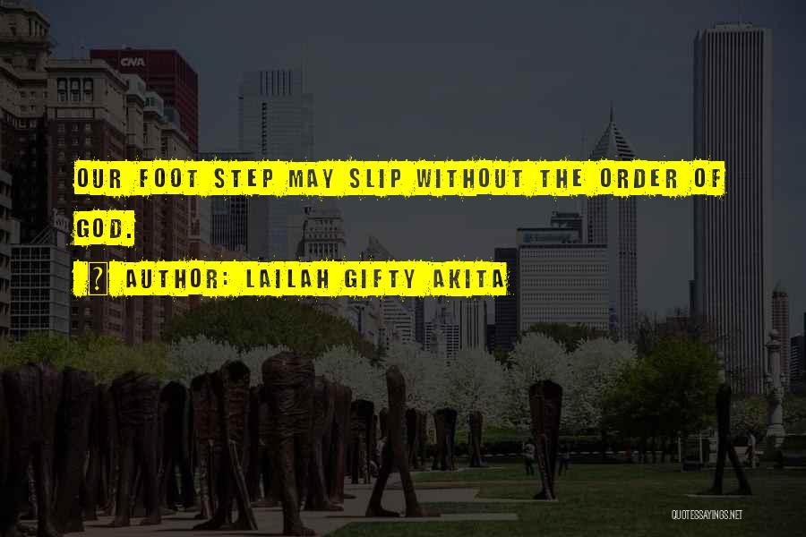 Lailah Gifty Akita Quotes: Our Foot Step May Slip Without The Order Of God.
