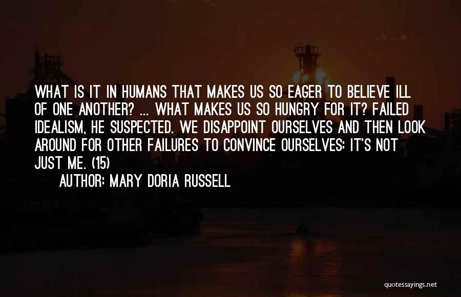 Mary Doria Russell Quotes: What Is It In Humans That Makes Us So Eager To Believe Ill Of One Another? ... What Makes Us