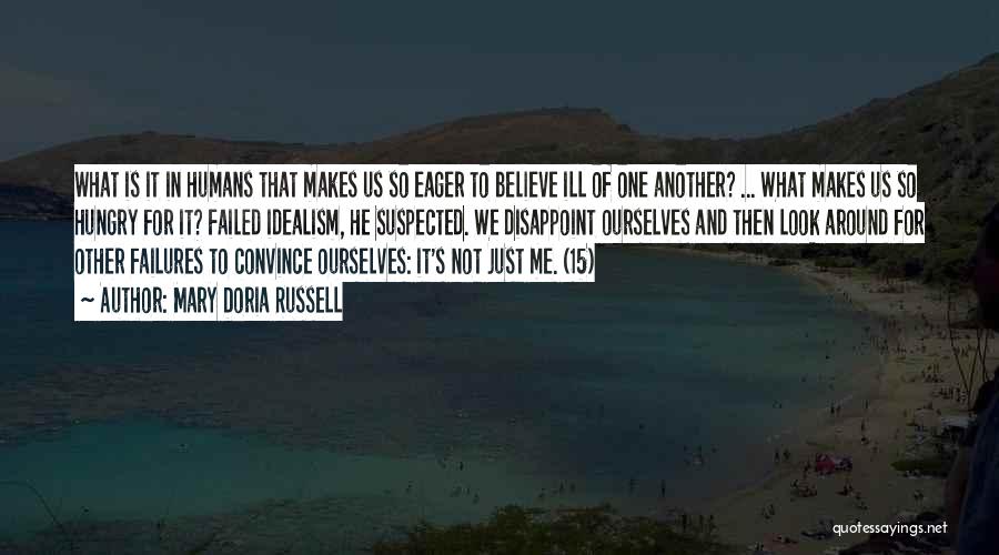 Mary Doria Russell Quotes: What Is It In Humans That Makes Us So Eager To Believe Ill Of One Another? ... What Makes Us