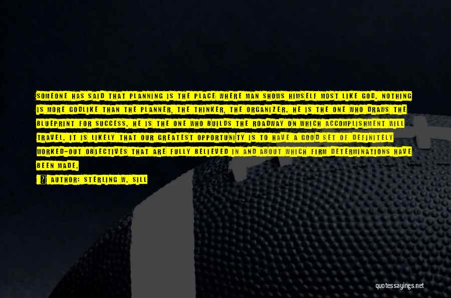 Sterling W. Sill Quotes: Someone Has Said That Planning Is The Place Where Man Shows Himself Most Like God. Nothing Is More Godlike Than