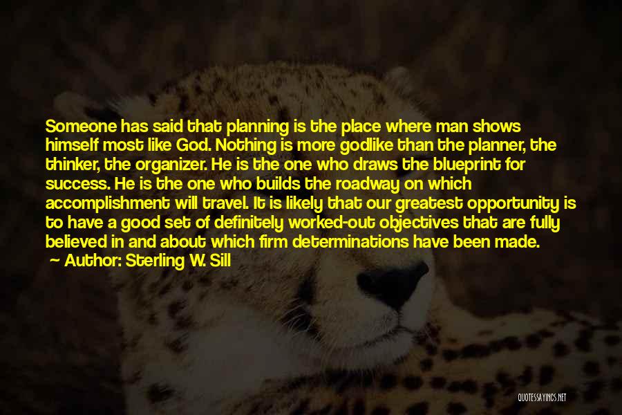 Sterling W. Sill Quotes: Someone Has Said That Planning Is The Place Where Man Shows Himself Most Like God. Nothing Is More Godlike Than