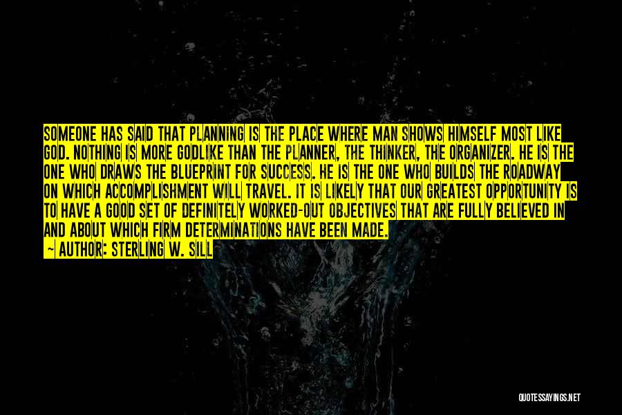 Sterling W. Sill Quotes: Someone Has Said That Planning Is The Place Where Man Shows Himself Most Like God. Nothing Is More Godlike Than