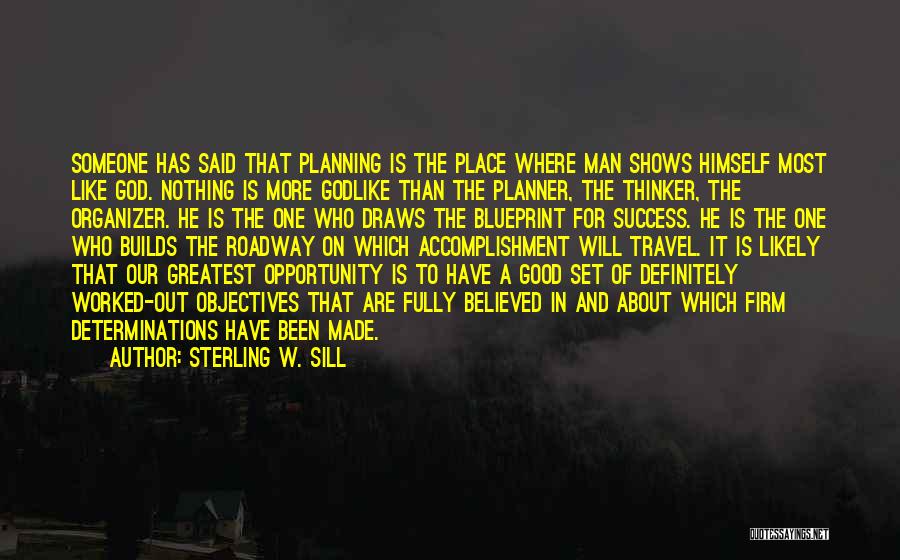 Sterling W. Sill Quotes: Someone Has Said That Planning Is The Place Where Man Shows Himself Most Like God. Nothing Is More Godlike Than