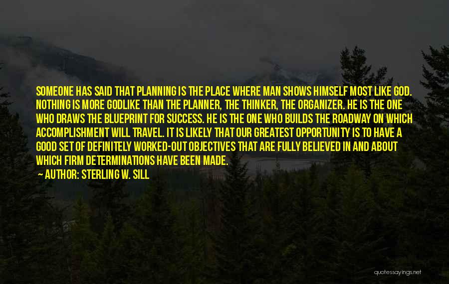 Sterling W. Sill Quotes: Someone Has Said That Planning Is The Place Where Man Shows Himself Most Like God. Nothing Is More Godlike Than