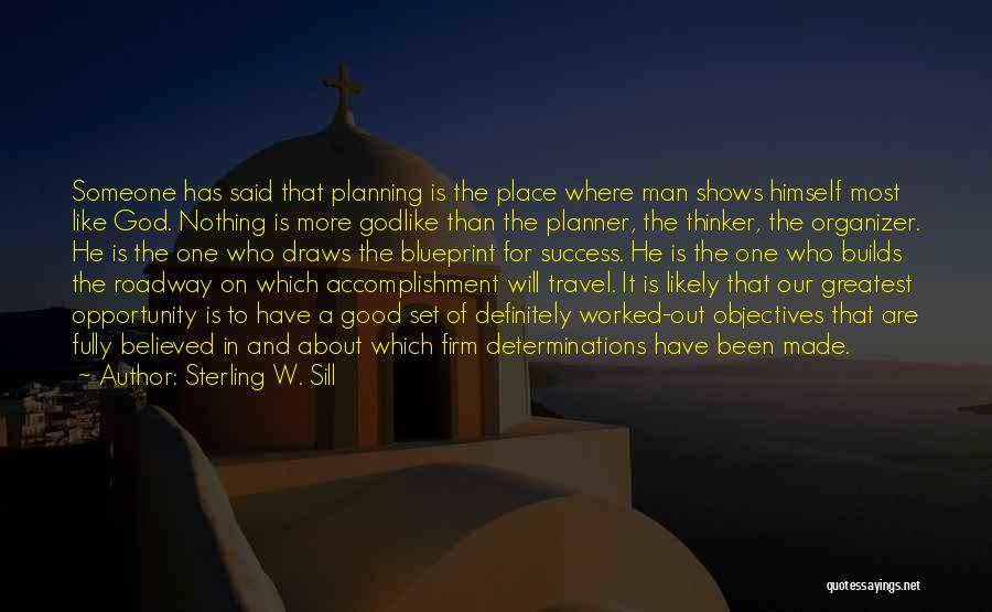 Sterling W. Sill Quotes: Someone Has Said That Planning Is The Place Where Man Shows Himself Most Like God. Nothing Is More Godlike Than