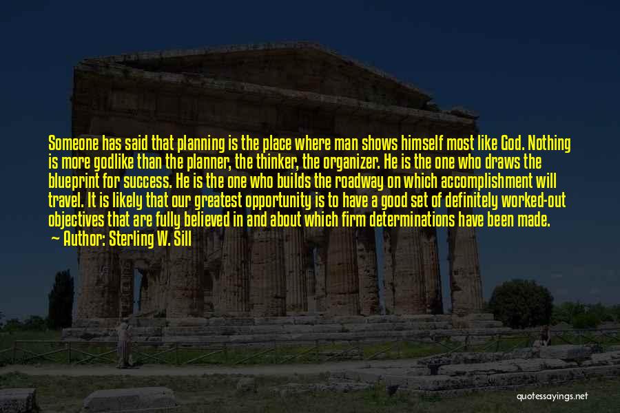 Sterling W. Sill Quotes: Someone Has Said That Planning Is The Place Where Man Shows Himself Most Like God. Nothing Is More Godlike Than