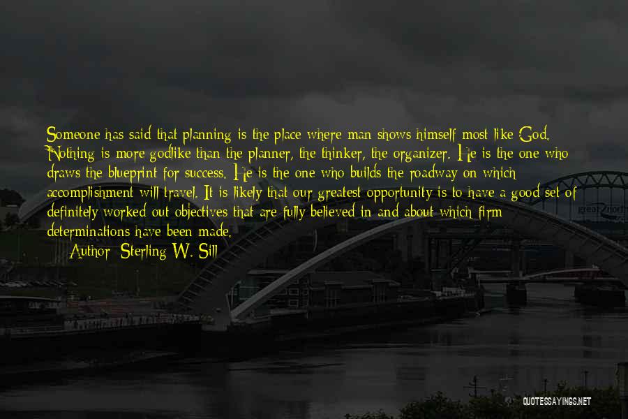 Sterling W. Sill Quotes: Someone Has Said That Planning Is The Place Where Man Shows Himself Most Like God. Nothing Is More Godlike Than