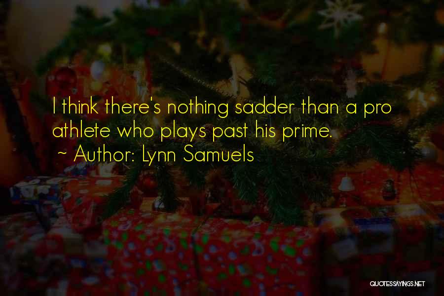 Lynn Samuels Quotes: I Think There's Nothing Sadder Than A Pro Athlete Who Plays Past His Prime.