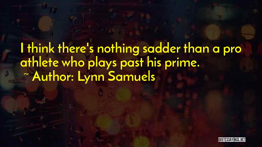 Lynn Samuels Quotes: I Think There's Nothing Sadder Than A Pro Athlete Who Plays Past His Prime.