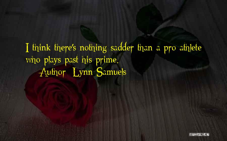 Lynn Samuels Quotes: I Think There's Nothing Sadder Than A Pro Athlete Who Plays Past His Prime.