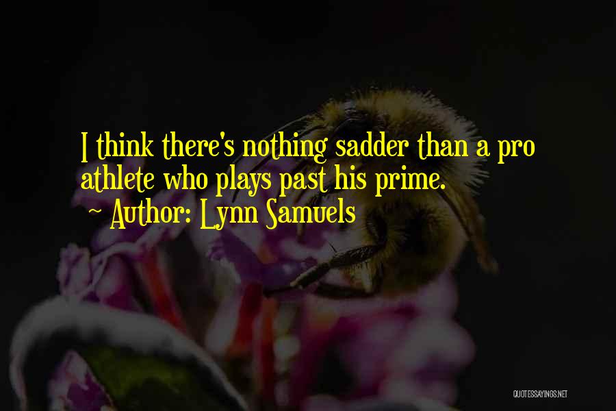 Lynn Samuels Quotes: I Think There's Nothing Sadder Than A Pro Athlete Who Plays Past His Prime.