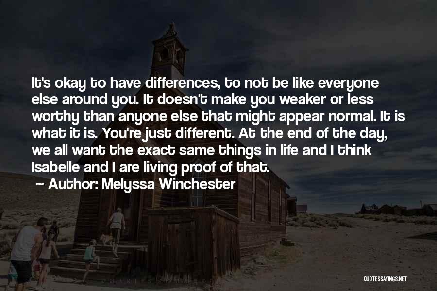 Melyssa Winchester Quotes: It's Okay To Have Differences, To Not Be Like Everyone Else Around You. It Doesn't Make You Weaker Or Less