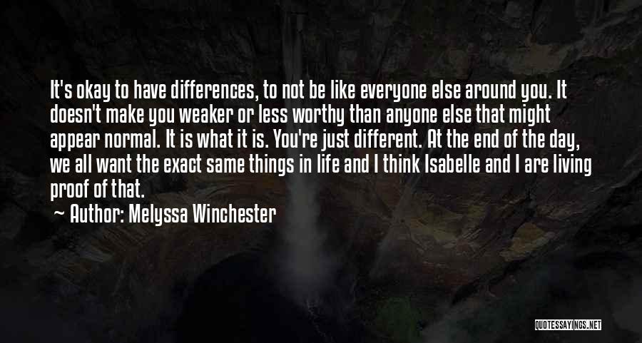 Melyssa Winchester Quotes: It's Okay To Have Differences, To Not Be Like Everyone Else Around You. It Doesn't Make You Weaker Or Less