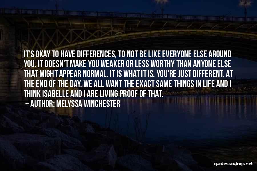 Melyssa Winchester Quotes: It's Okay To Have Differences, To Not Be Like Everyone Else Around You. It Doesn't Make You Weaker Or Less