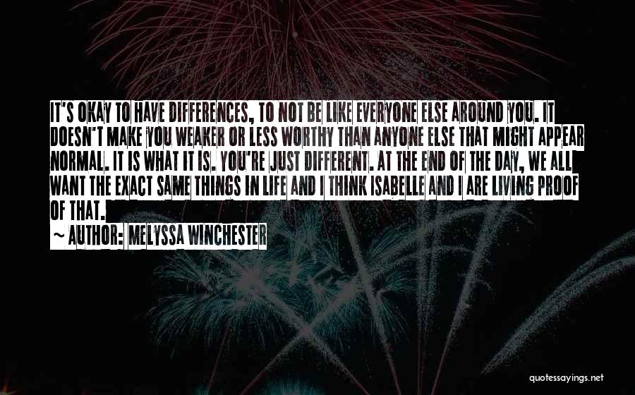 Melyssa Winchester Quotes: It's Okay To Have Differences, To Not Be Like Everyone Else Around You. It Doesn't Make You Weaker Or Less