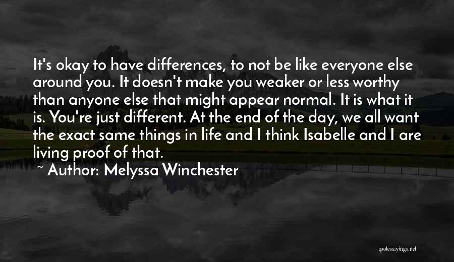 Melyssa Winchester Quotes: It's Okay To Have Differences, To Not Be Like Everyone Else Around You. It Doesn't Make You Weaker Or Less