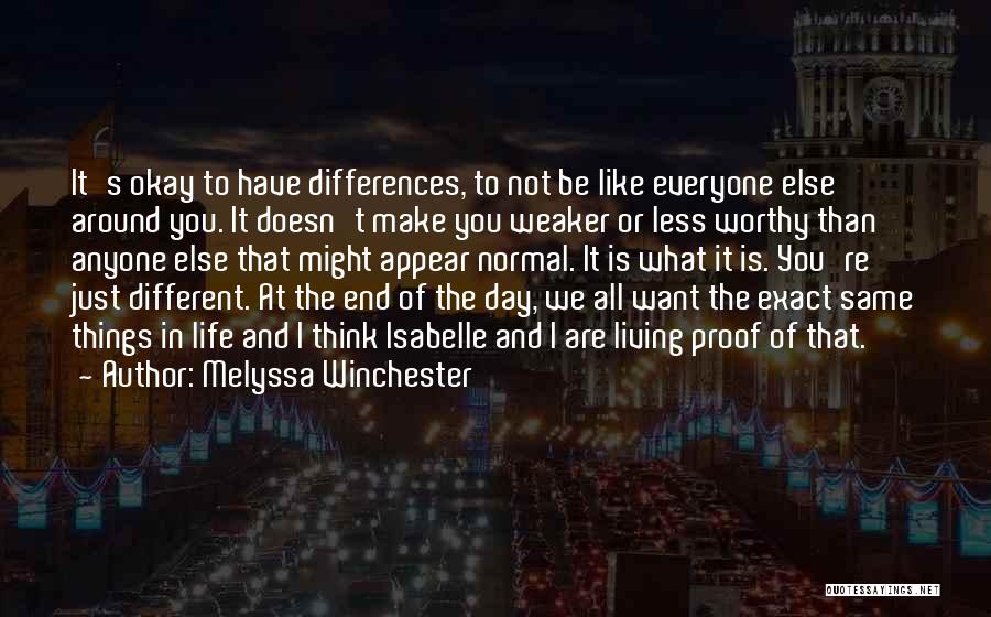 Melyssa Winchester Quotes: It's Okay To Have Differences, To Not Be Like Everyone Else Around You. It Doesn't Make You Weaker Or Less