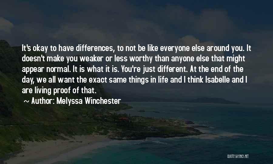 Melyssa Winchester Quotes: It's Okay To Have Differences, To Not Be Like Everyone Else Around You. It Doesn't Make You Weaker Or Less