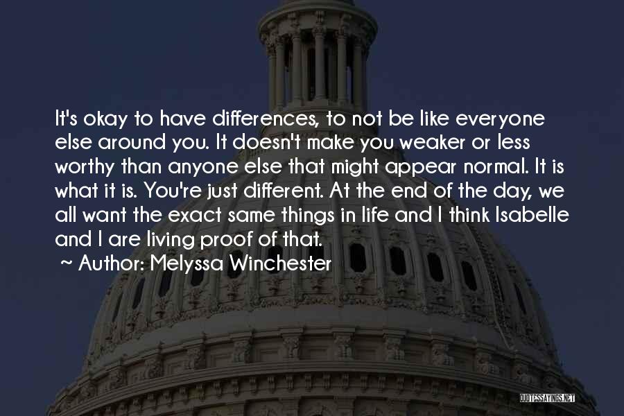 Melyssa Winchester Quotes: It's Okay To Have Differences, To Not Be Like Everyone Else Around You. It Doesn't Make You Weaker Or Less