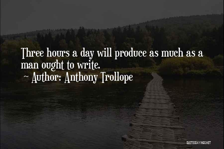 Anthony Trollope Quotes: Three Hours A Day Will Produce As Much As A Man Ought To Write.