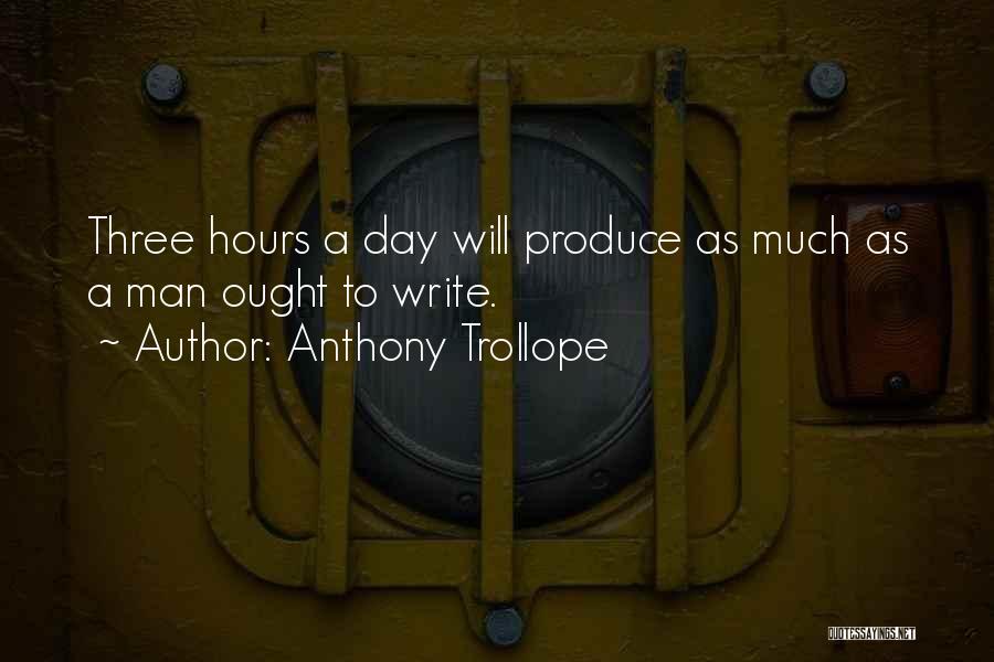 Anthony Trollope Quotes: Three Hours A Day Will Produce As Much As A Man Ought To Write.