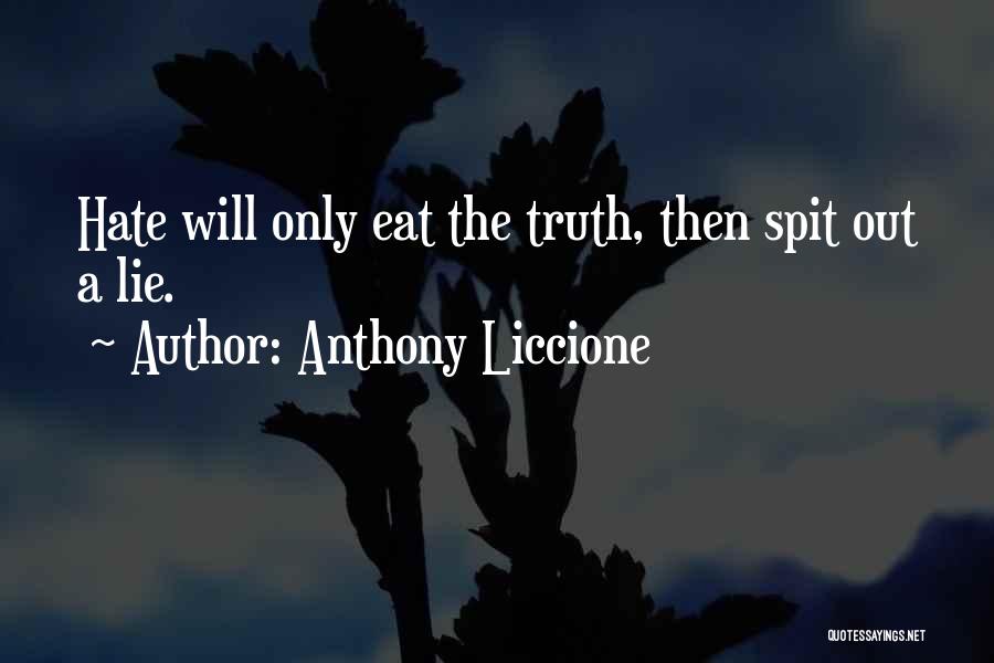 Anthony Liccione Quotes: Hate Will Only Eat The Truth, Then Spit Out A Lie.