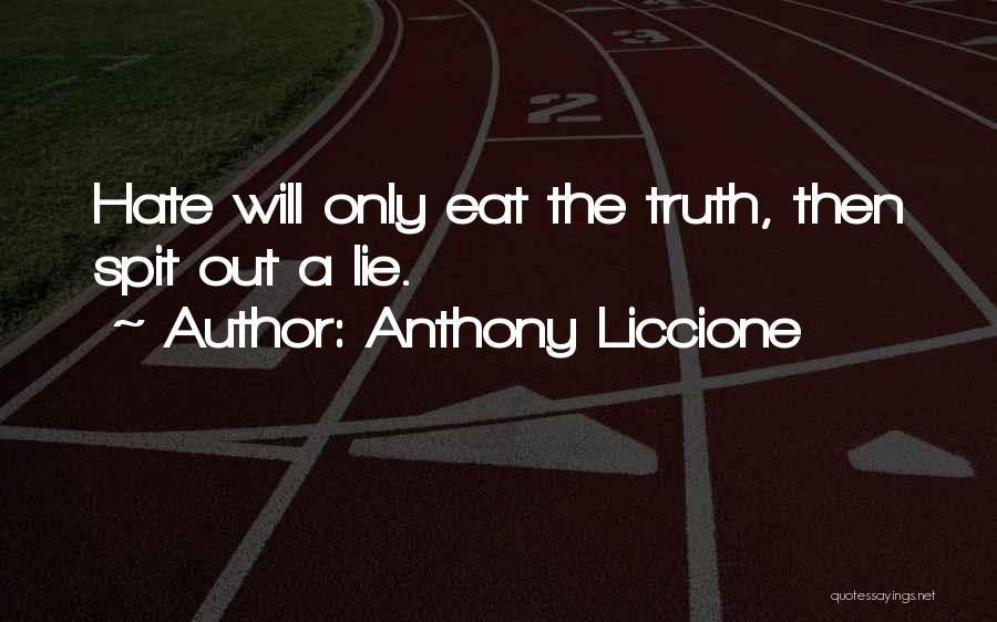 Anthony Liccione Quotes: Hate Will Only Eat The Truth, Then Spit Out A Lie.
