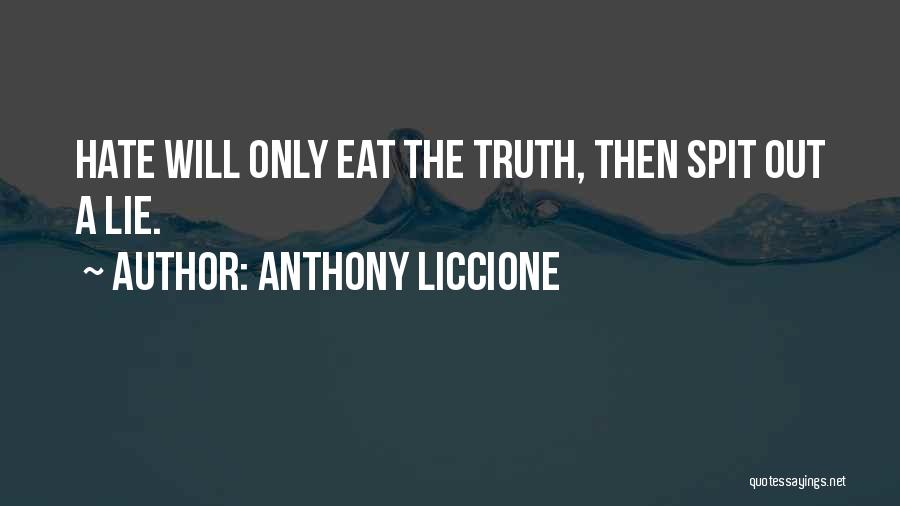 Anthony Liccione Quotes: Hate Will Only Eat The Truth, Then Spit Out A Lie.