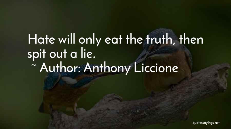 Anthony Liccione Quotes: Hate Will Only Eat The Truth, Then Spit Out A Lie.