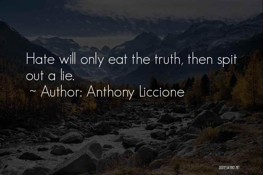 Anthony Liccione Quotes: Hate Will Only Eat The Truth, Then Spit Out A Lie.