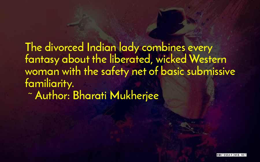 Bharati Mukherjee Quotes: The Divorced Indian Lady Combines Every Fantasy About The Liberated, Wicked Western Woman With The Safety Net Of Basic Submissive