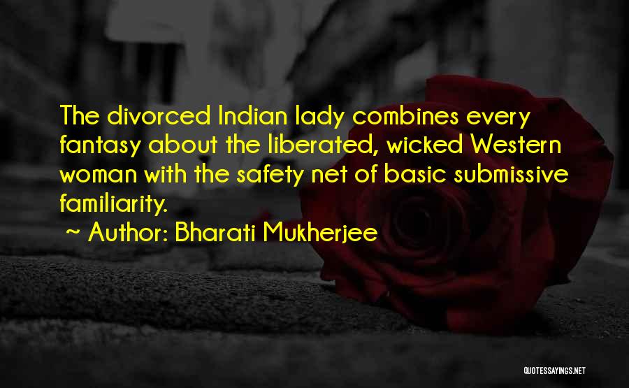 Bharati Mukherjee Quotes: The Divorced Indian Lady Combines Every Fantasy About The Liberated, Wicked Western Woman With The Safety Net Of Basic Submissive