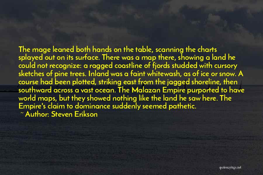 Steven Erikson Quotes: The Mage Leaned Both Hands On The Table, Scanning The Charts Splayed Out On Its Surface. There Was A Map
