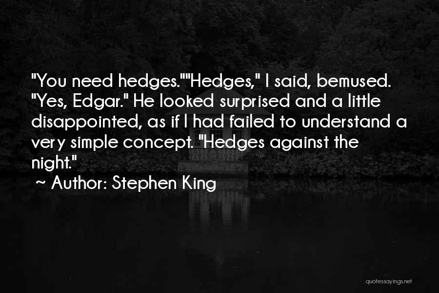 Stephen King Quotes: You Need Hedges.hedges, I Said, Bemused. Yes, Edgar. He Looked Surprised And A Little Disappointed, As If I Had Failed