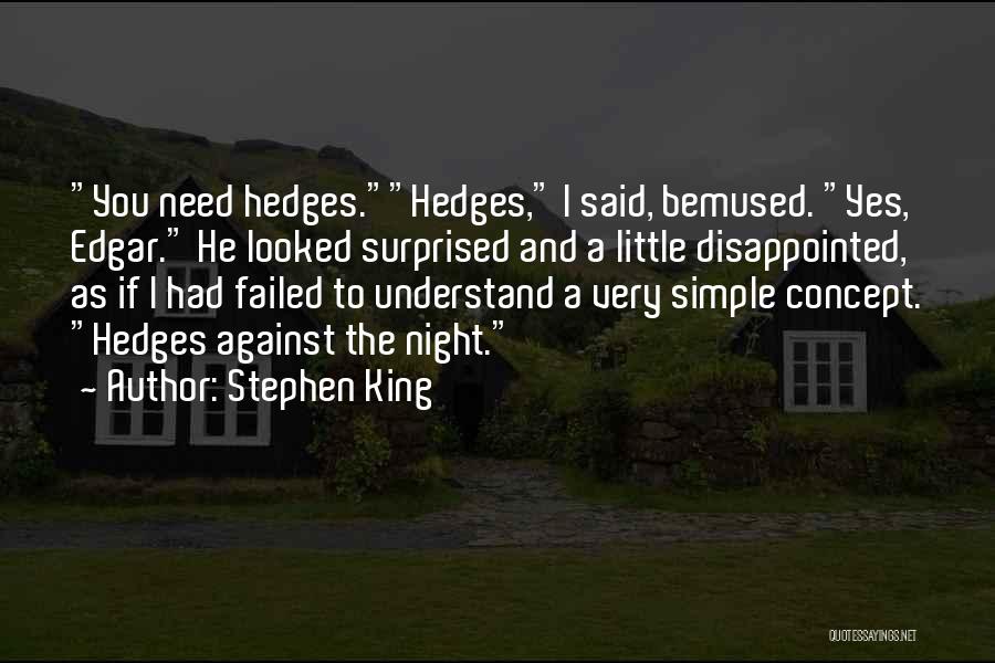 Stephen King Quotes: You Need Hedges.hedges, I Said, Bemused. Yes, Edgar. He Looked Surprised And A Little Disappointed, As If I Had Failed