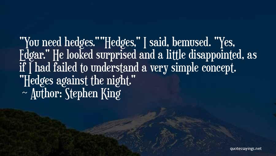 Stephen King Quotes: You Need Hedges.hedges, I Said, Bemused. Yes, Edgar. He Looked Surprised And A Little Disappointed, As If I Had Failed