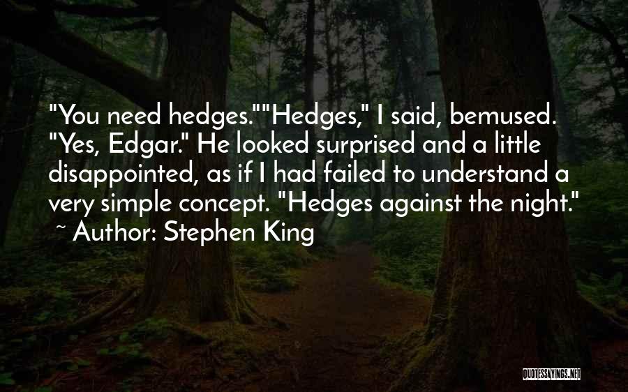 Stephen King Quotes: You Need Hedges.hedges, I Said, Bemused. Yes, Edgar. He Looked Surprised And A Little Disappointed, As If I Had Failed