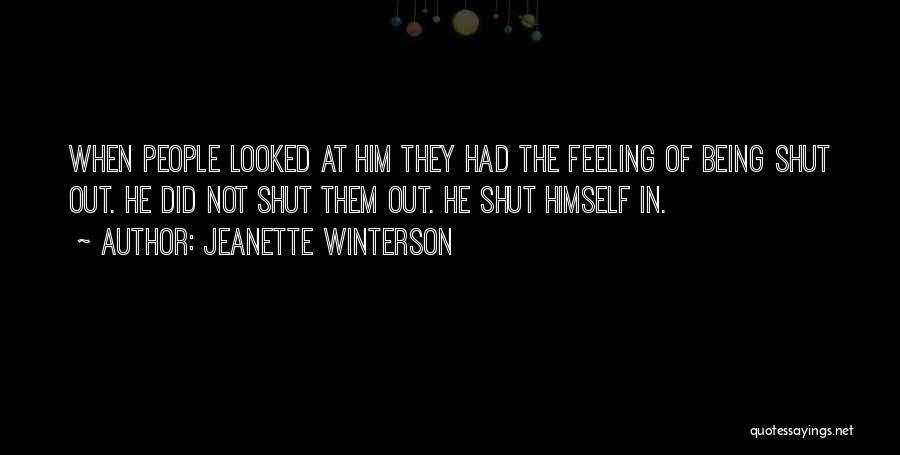 Jeanette Winterson Quotes: When People Looked At Him They Had The Feeling Of Being Shut Out. He Did Not Shut Them Out. He