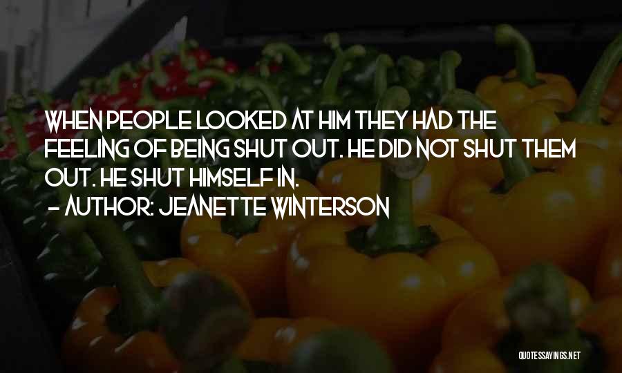 Jeanette Winterson Quotes: When People Looked At Him They Had The Feeling Of Being Shut Out. He Did Not Shut Them Out. He