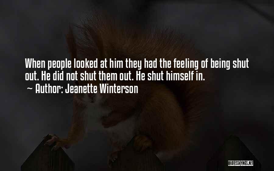 Jeanette Winterson Quotes: When People Looked At Him They Had The Feeling Of Being Shut Out. He Did Not Shut Them Out. He