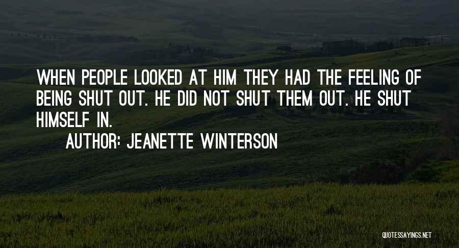 Jeanette Winterson Quotes: When People Looked At Him They Had The Feeling Of Being Shut Out. He Did Not Shut Them Out. He
