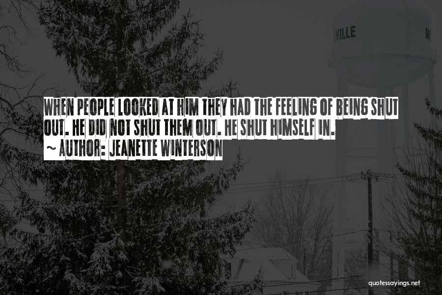 Jeanette Winterson Quotes: When People Looked At Him They Had The Feeling Of Being Shut Out. He Did Not Shut Them Out. He